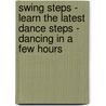 Swing Steps - Learn the Latest Dance Steps - Dancing in a Few Hours door Anon