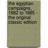 The Egyptian Campaigns, 1882 to 1885 - the Original Classic Edition door Charles Royle