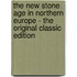 The New Stone Age in Northern Europe - the Original Classic Edition