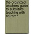 The Organized Teacher's Guide to Substitute Teaching with Cd-Rom�