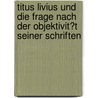 Titus Livius Und Die Frage Nach Der Objektivit�T Seiner Schriften by Christian Werth