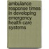 Ambulance Response Times in Developing Emergency Health Care Systems