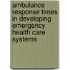 Ambulance Response Times in Developing Emergency Health Care Systems door Jochen Schmidt