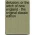 Delusion; Or the Witch of New England - the Original Classic Edition