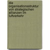 Die Organisationsstruktur Von Strategischen Allianzen Im Luftverkehr by Falk Köhler