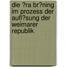 Die �Ra Br�Ning Im Prozess Der Aufl�Sung Der Weimarer Republik by Frano Dolo