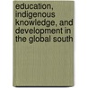 Education, Indigenous Knowledge, and Development in the Global South door Anders Breidlid