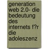 Generation Web 2.0- Die Bedeutung Des Internets F�R Die Adoleszenz door Kerstin Funk