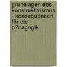 Grundlagen Des Konstruktivismus - Konsequenzen F�R Die P�Dagogik by Gabor Balintfy