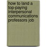 How to Land a Top-Paying Interpersonal Communications Professors Job door Peggy Pierce