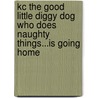 Kc the Good Little Diggy Dog Who Does Naughty Things...Is Going Home door Dale Hayes
