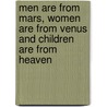 Men Are From Mars, Women Are From Venus And Children Are From Heaven door John Gray