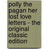 Polly the Pagan Her Lost Love Letters - the Original Classic Edition by Isabel Anderson