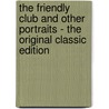 The Friendly Club and Other Portraits - the Original Classic Edition by Francis Parsons