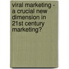 Viral Marketing - a Crucial New Dimension in 21st Century Marketing? door Michael Bryce