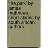 'The Park' by James Matthews - Short Stories by South African Authors door Joan-Ivonne Bake