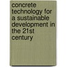 Concrete Technology For A Sustainable Development In The 21St Century door Gary Rosenburg