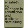 Elisabeth Von Th�Ringen in Schriftlicher Und Bildlicher Darstellung by Katharina Grafm�ller