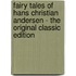 Fairy Tales of Hans Christian Andersen - the Original Classic Edition