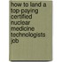 How to Land a Top-Paying Certified Nuclear Medicine Technologists Job