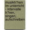 Musikh�Ren Im Unterricht - Intervalle H�Ren, Singen, Aufschreiben door Joachim Dieterich