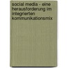 Social Media - Eine Herausforderung Im Integrierten Kommunikationsmix door Julia Sabeike