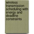 Wireless Transmission Scheduling with Energy and Deadline Constraints
