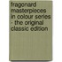 Fragonard Masterpieces in Colour Series - the Original Classic Edition