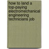 How to Land a Top-Paying Electromechanical Engineering Technicians Job by Chris Melendez