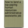 How to Land a Top-Paying Human Resources Administrative Assistants Job by Jimmy Summers