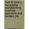 How to Land a Top-Paying Woodworking Machine Operators and Tenders Job by Fred Munoz