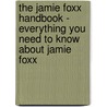The Jamie Foxx Handbook - Everything You Need to Know About Jamie Foxx door Phyllis Howell