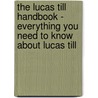 The Lucas Till Handbook - Everything You Need to Know About Lucas Till door Emily Smith