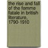 The Rise and Fall of the Femme Fatale in British Literature, 1790-1910