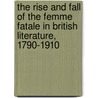 The Rise and Fall of the Femme Fatale in British Literature, 1790-1910 door Heather L. Braun