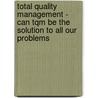 Total Quality Management - Can Tqm Be the Solution to All Our Problems door Michael Rockel