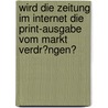Wird Die Zeitung Im Internet Die Print-Ausgabe Vom Markt Verdr�Ngen? by Patricia Liebling