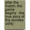 After the Match, the Game Begins - the True Story of the Dundee Utility door Kenny McCalland