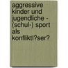 Aggressive Kinder Und Jugendliche - (Schul-) Sport Als Konfliktl�Ser? by Anne T�njes