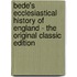 Bede's Ecclesiastical History of England - the Original Classic Edition