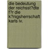 Die Bedeutung Der Reichsst�dte F�r Die K�nigsherrschaft Karls Iv. by Patrick G�lweiler