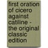 First Oration of Cicero Against Catiline - the Original Classic Edition