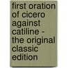 First Oration of Cicero Against Catiline - the Original Classic Edition door Marcus Tullius Cicero