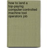 How to Land a Top-Paying Computer-Controlled Machine Tool Operators Job door Andrea Mendez