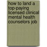How to Land a Top-Paying Licensed Clinical Mental Health Counselors Job by Dorothy Tyler