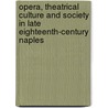Opera, Theatrical Culture and Society in Late Eighteenth-Century Naples door Anthony R. DelDonna