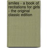 Smiles - a Book of Recitations for Girls - the Original Classic Edition by Alice Lewis Richards