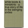 White Boots & Miniskirts - a True Story of Life in the Swinging Sixties door Jacky Hyams