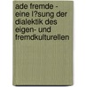 Ade Fremde - Eine L�Sung Der Dialektik Des Eigen- Und Fremdkulturellen by Gebhard Deissler