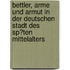 Bettler, Arme Und Armut in Der Deutschen Stadt Des Sp�Ten Mittelalters